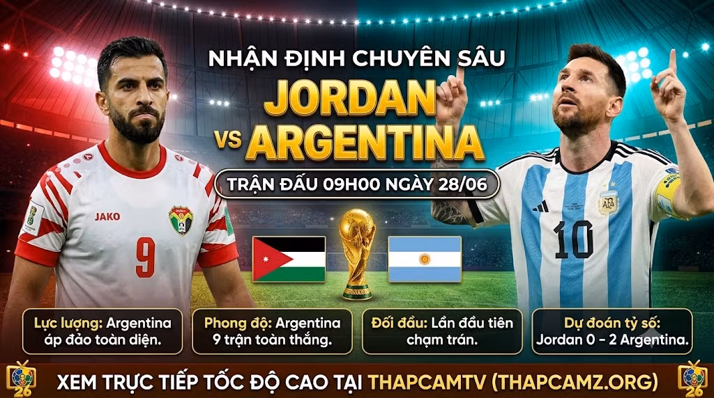 Nhận định chuyên sâu trận Jordan vs Argentina tại lượt cuối vòng bảng World Cup 2026 xem trực tiếp trên ThapcamTV.